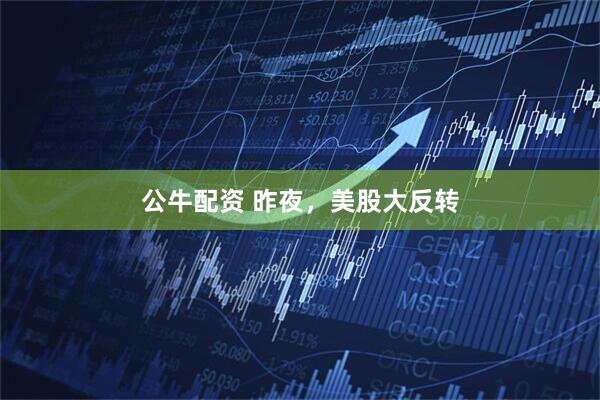 公牛配资 昨夜，美股大反转