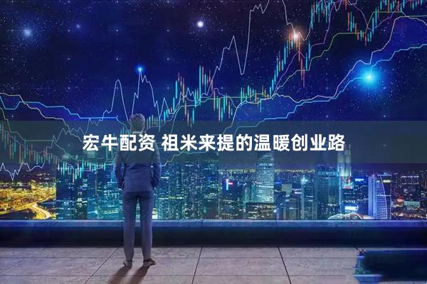 宏牛配资 祖米来提的温暖创业路